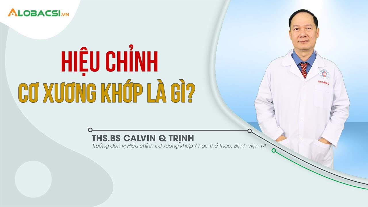 Hiệu chỉnh cơ xương khớp là gì? ThS.BS Calvin Q Trịnh