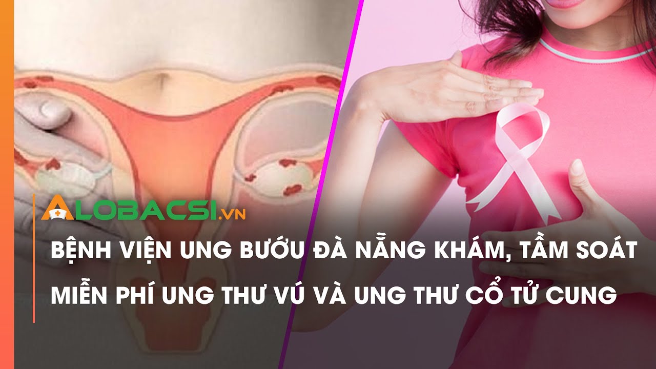 Bệnh viện Ung bướu Đà Nẵng khám, tầm soát miễn phí ung thư vú và ung thư cổ tử cung