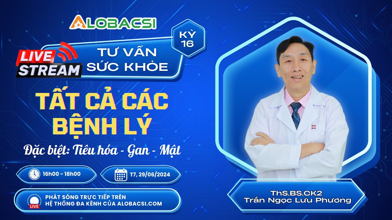 🔴Số 16 | Tư vấn tất cả các bệnh lý, đặc biệt Tiêu hoá Gan - Mật... | ThS.BS.CK2 Trần Ngọc Lưu Phương