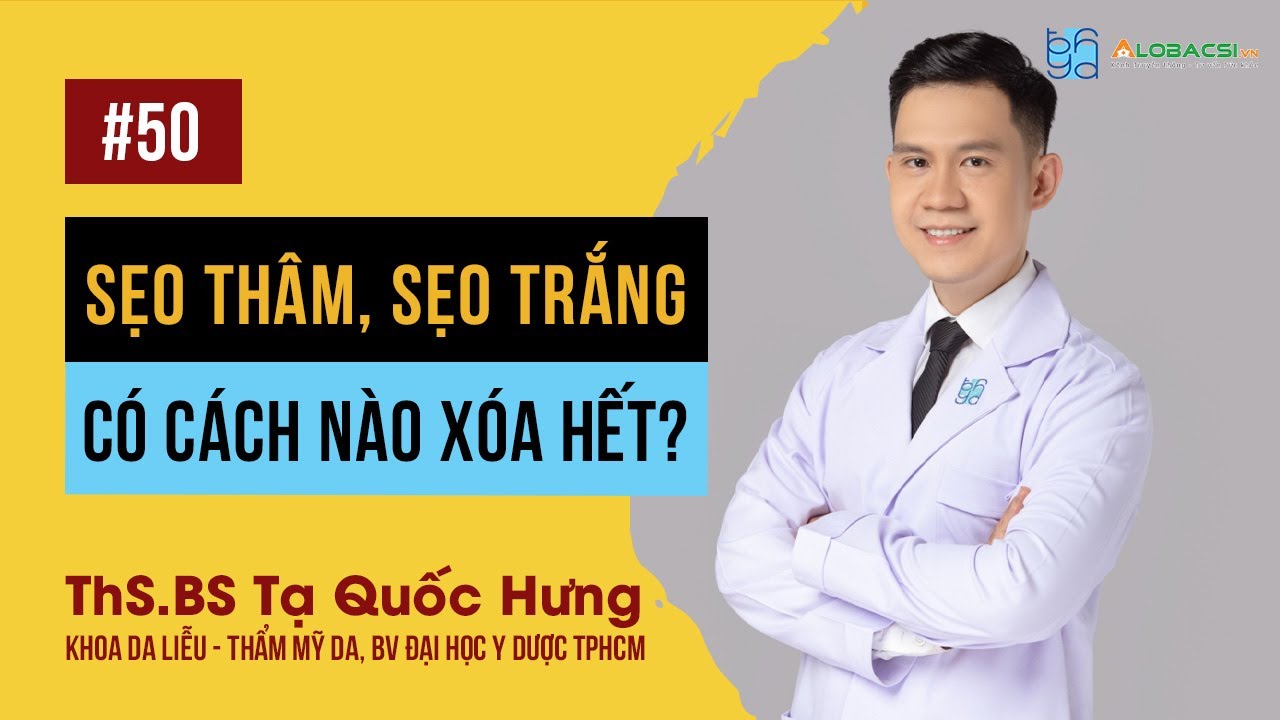 Sẹo Thâm, Sẹo Trắng Có Cách Nào Xóa Hết? | ThS.BS Tạ Quốc Hưng