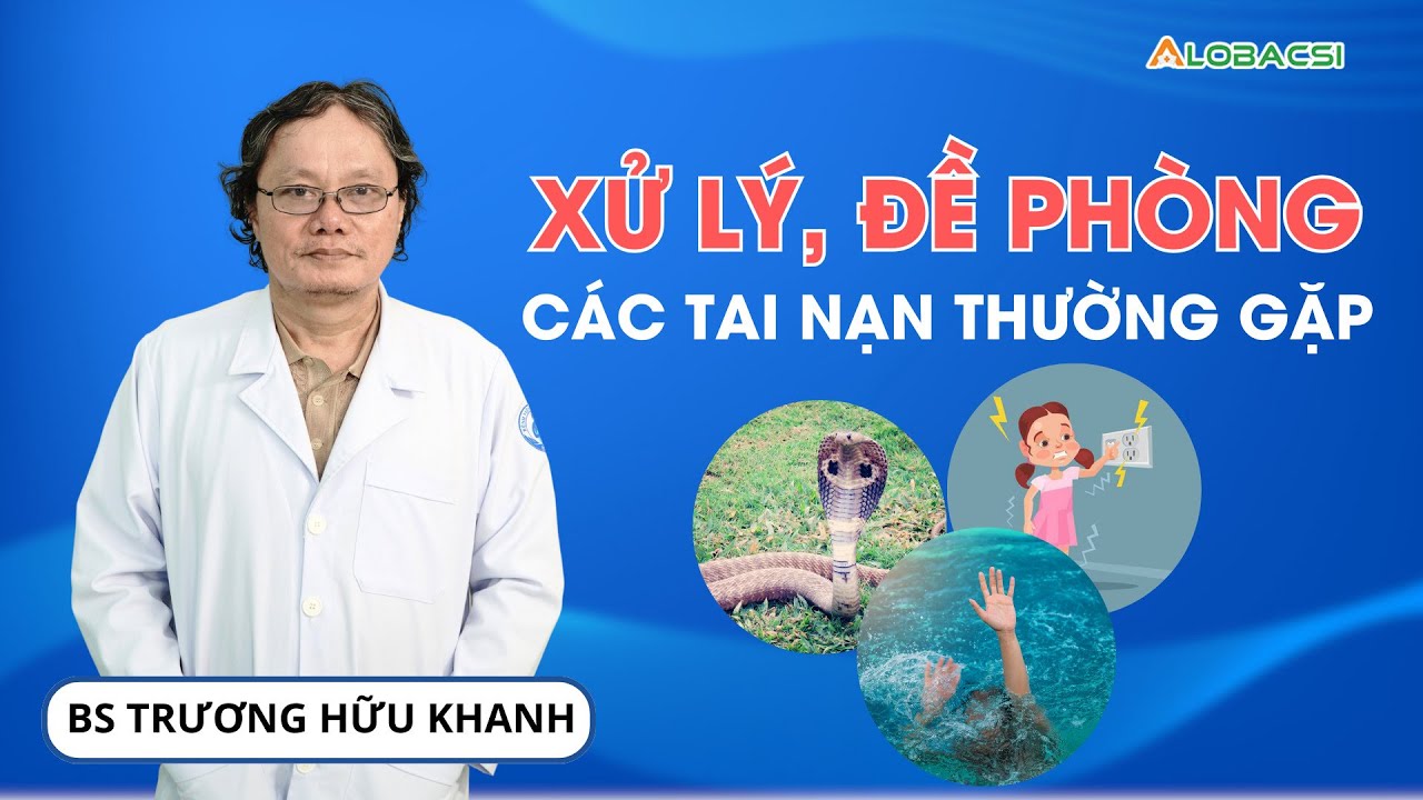 Xử lý, đề phòng các tai nạn thường gặp | BS Trương Hữu Khanh