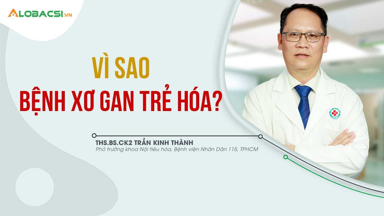 Vì sao bệnh xơ gan trẻ hóa? | ThS.BS.CK2 Trần Kinh Thành