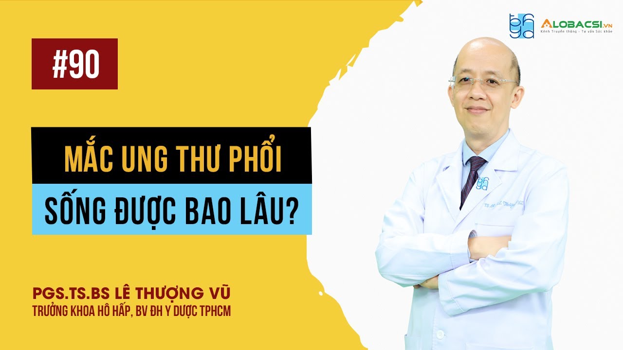 Mắc ung thư phổi, sống được bao lâu? | PGS.TS.BS Lê Thượng Vũ