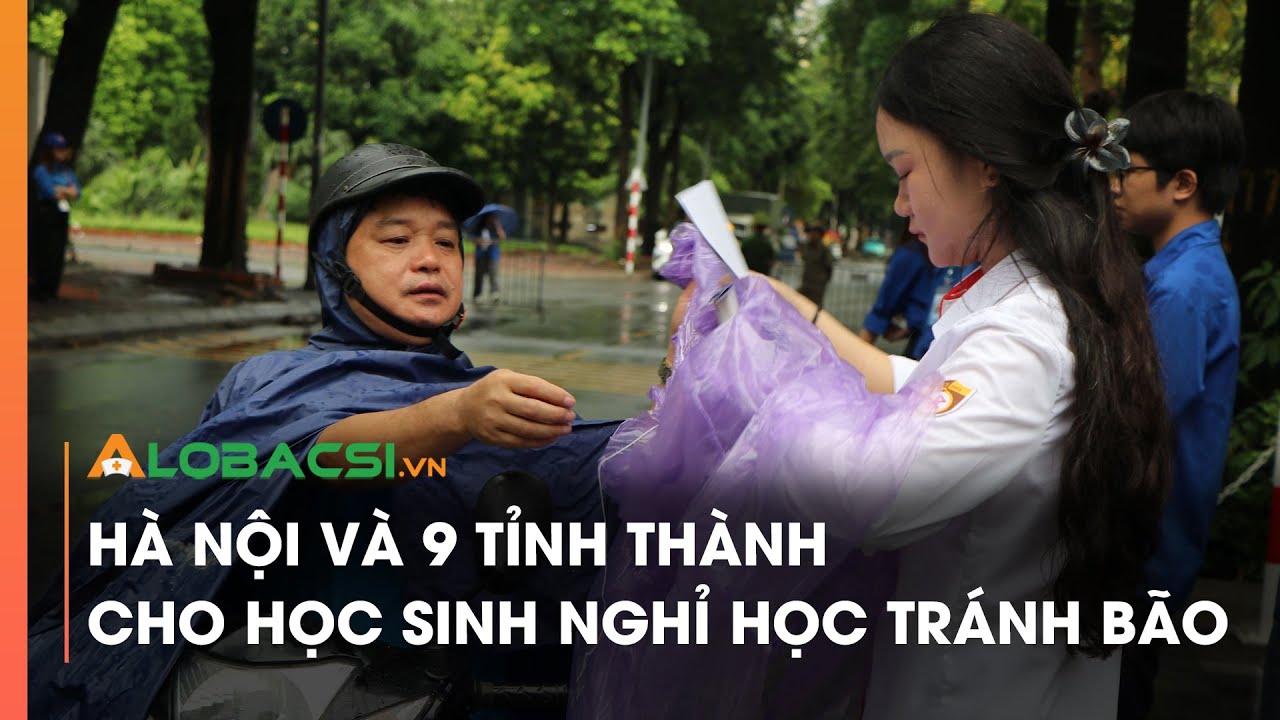 Hà Nội và 9 tỉnh thành cho học sinh nghỉ học tránh bão | Video Alobacsi