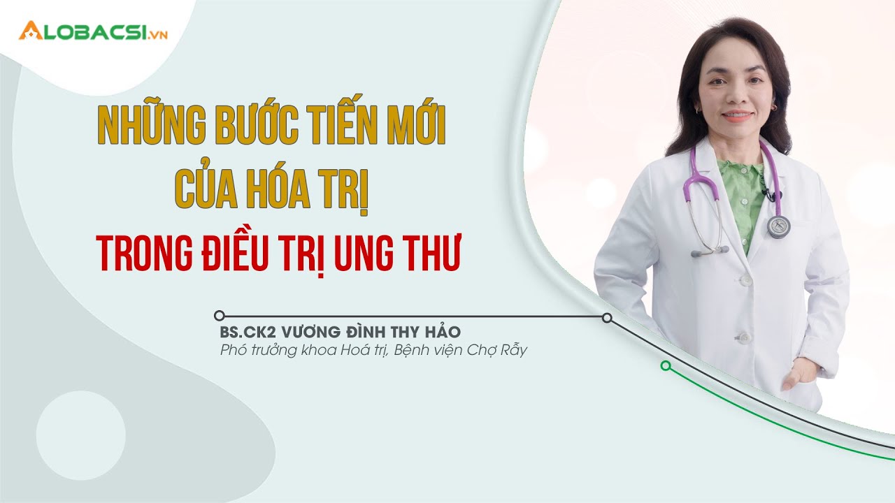 Những bước tiến mới của hóa trị trong điều trị ung thư | BS.CK2 Vương Đình Thy Hảo