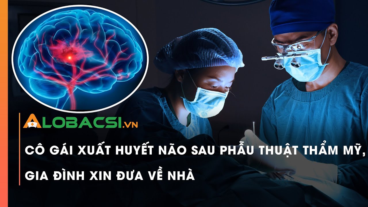 Cô gái xuất huyết não sau phẫu thuật thẩm mỹ, gia đình xin đưa về nhà