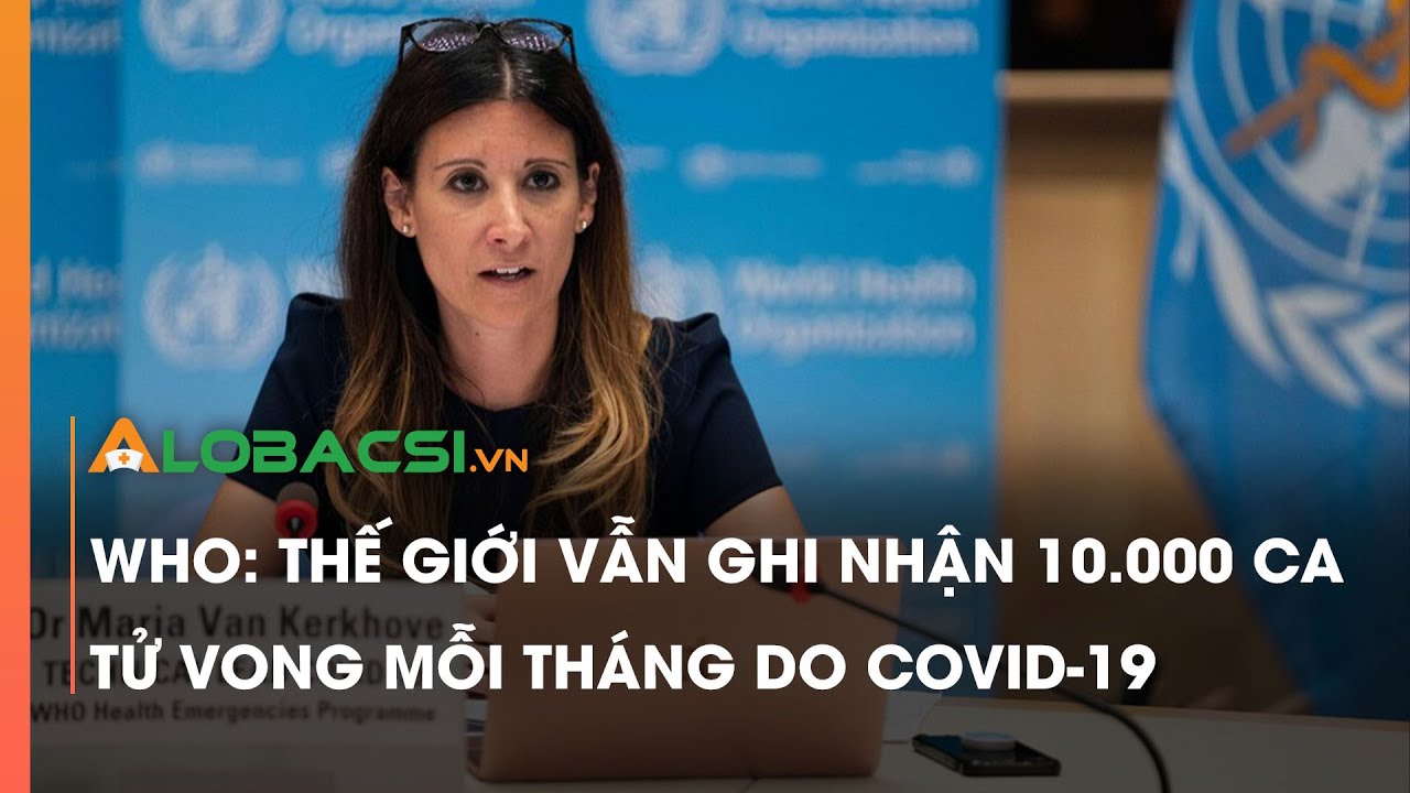 WHO: Thế giới vẫn ghi nhận 10.000 ca tử vong mỗi tháng do COVID-19