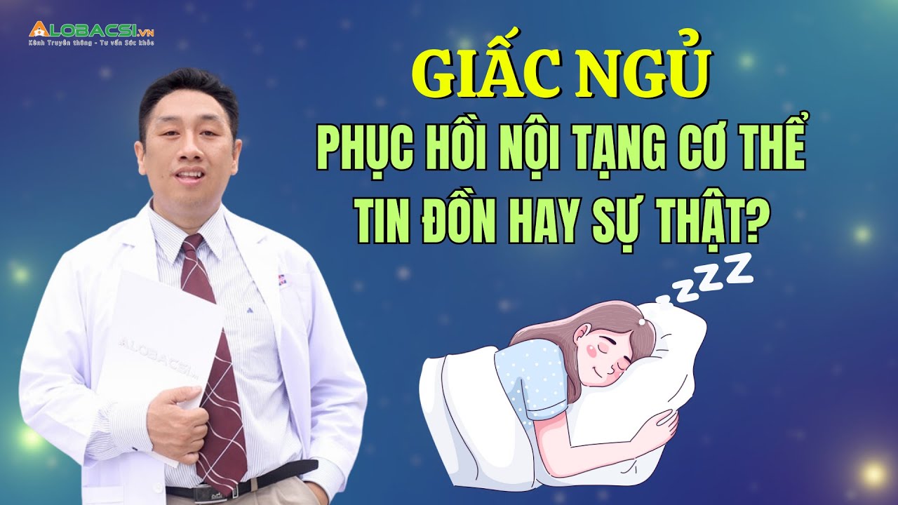 Giấc ngủ phục hồi nội tạng cơ thể, tin đồn hay sự thật? | ThS.BS.CK2 Trần Ngọc Lưu Phương