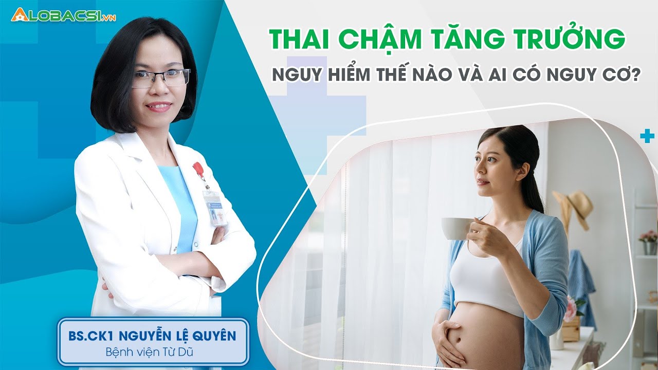 Thai chậm tăng trưởng nguy hiểm thế nào và ai có nguy cơ?