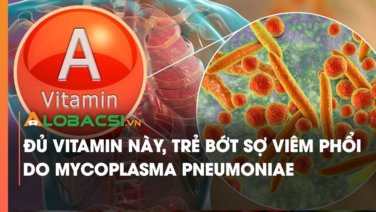 Đủ vitamin này, trẻ bớt sợ viêm phổi do Mycoplasma pneumoniae