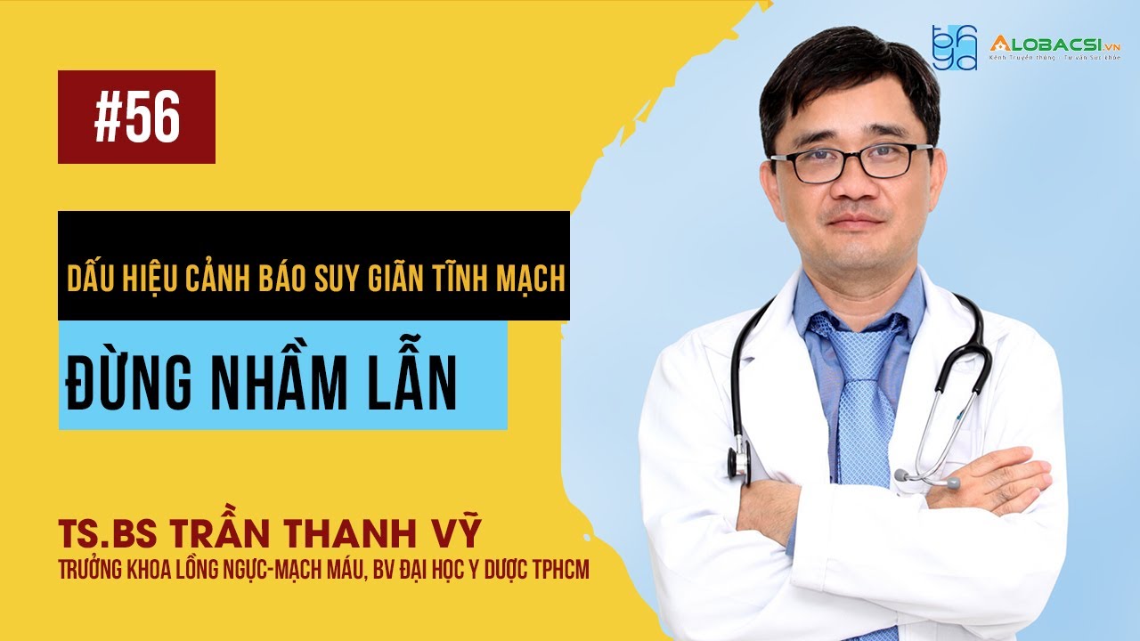 Dấu hiệu cảnh báo suy giãn tĩnh mạch | TS.BS Trần Thanh Vỹ