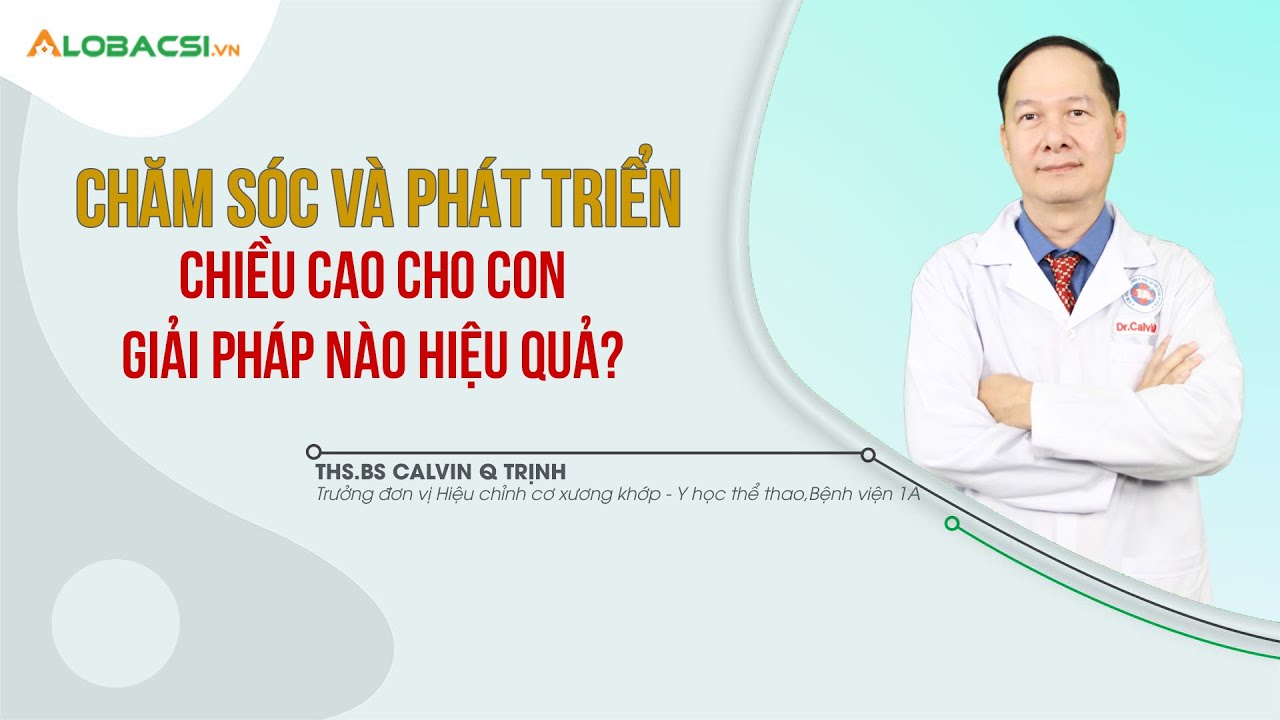 Chăm sóc và phát triển chiều cao cho con, giải pháp nào hiệu quả? | ThS.BS Calvin Q Trịnh