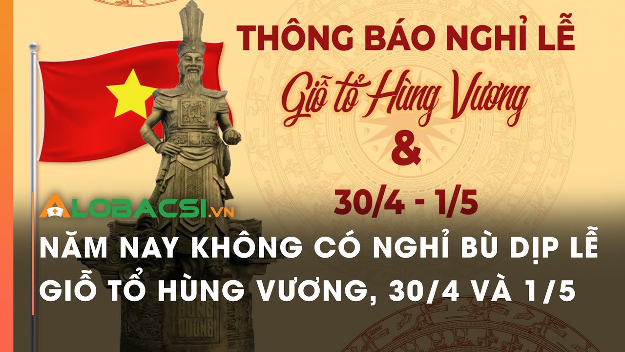 Năm nay không có nghỉ bù dịp lễ Giỗ tổ Hùng Vương, 30/4 và 1/5