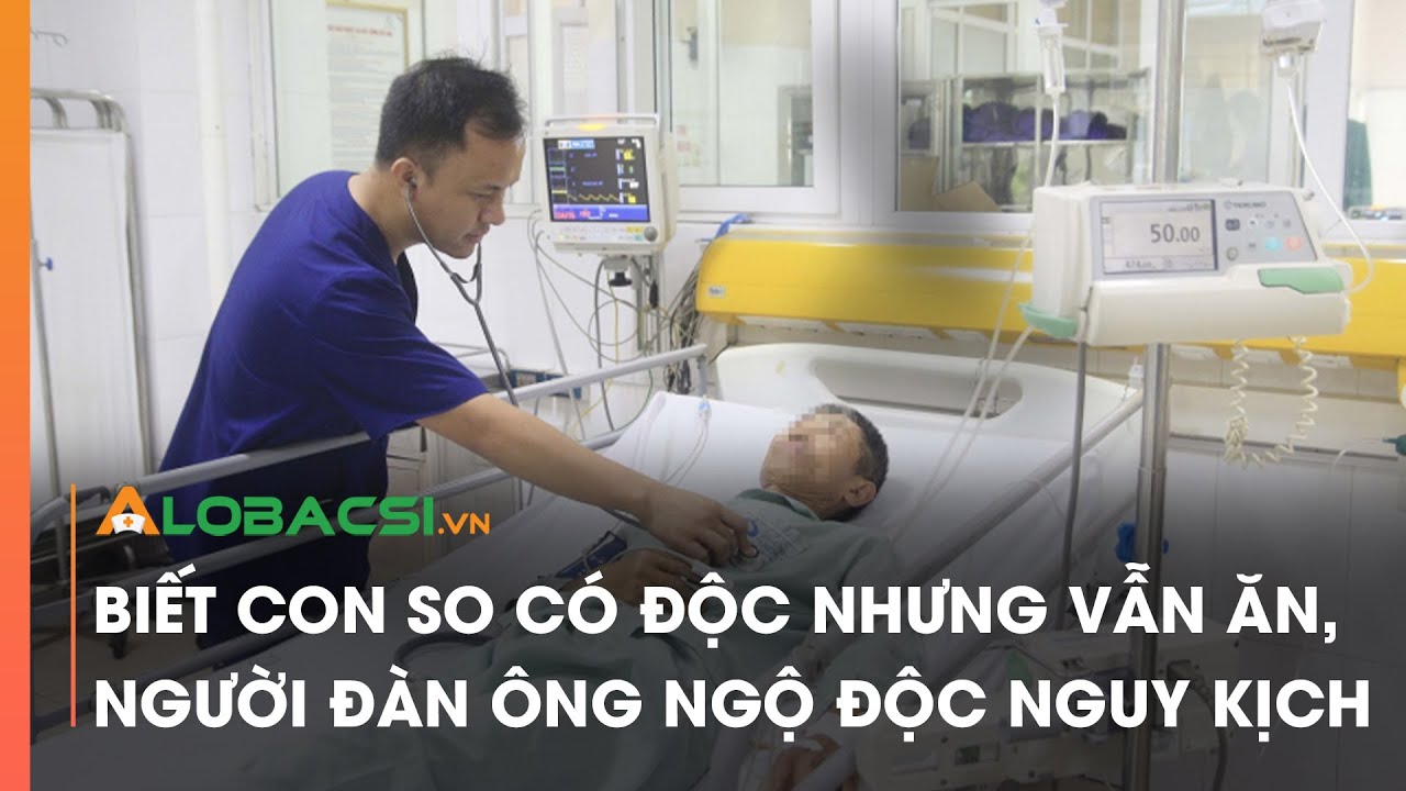 Biết con so có độc nhưng vẫn ăn, người đàn ông ngộ độc nguy kịch