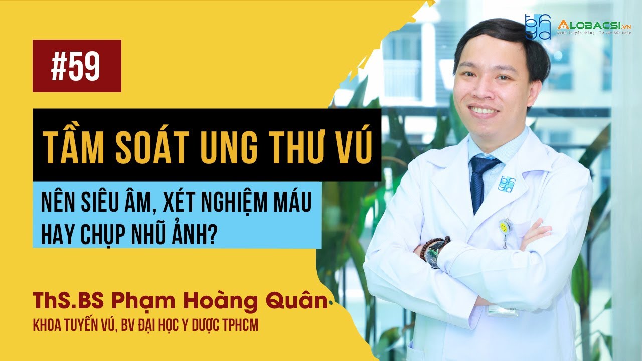 Tầm soát ung thư vú nên siêu âm, xét nghiệm máu hay chụp nhũ ảnh? | ThS.BS Phạm Hoàng Quân