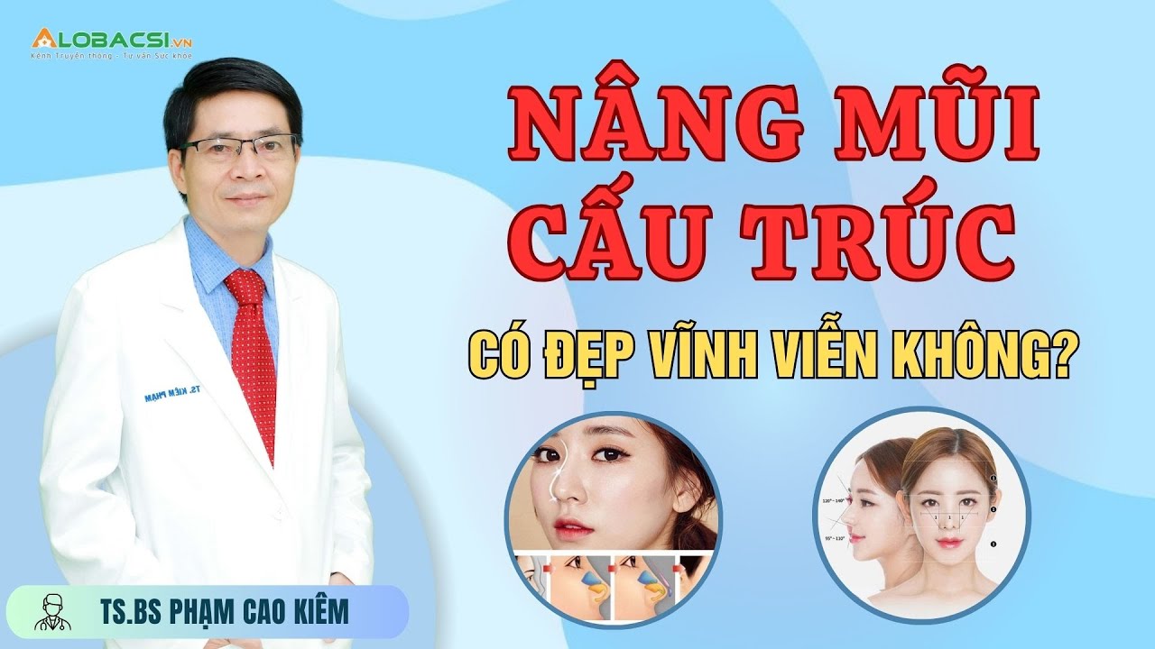 Nâng mũi cấu trúc có đẹp vĩnh viễn không? TTƯT.TS.BS Phạm Cao Kiêm