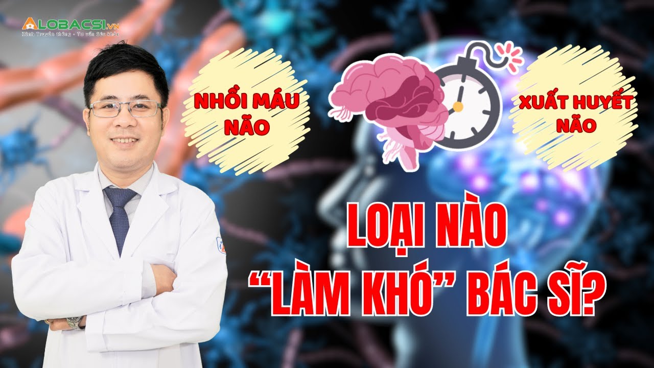 Nhồi máu não và xuất huyết não, loại nào “làm khó” bác sĩ đột quỵ hơn? | ThS.BS Hồ Hữu Thật