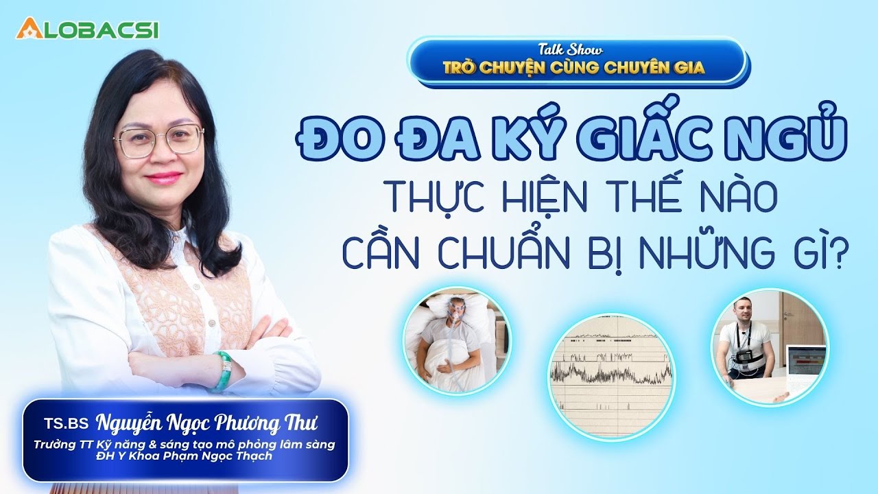 Đo đa ký giấc ngủ thực hiện thế nào, cần chuẩn bị những gì? | TS.BS Nguyễn Ngọc Phương Thư