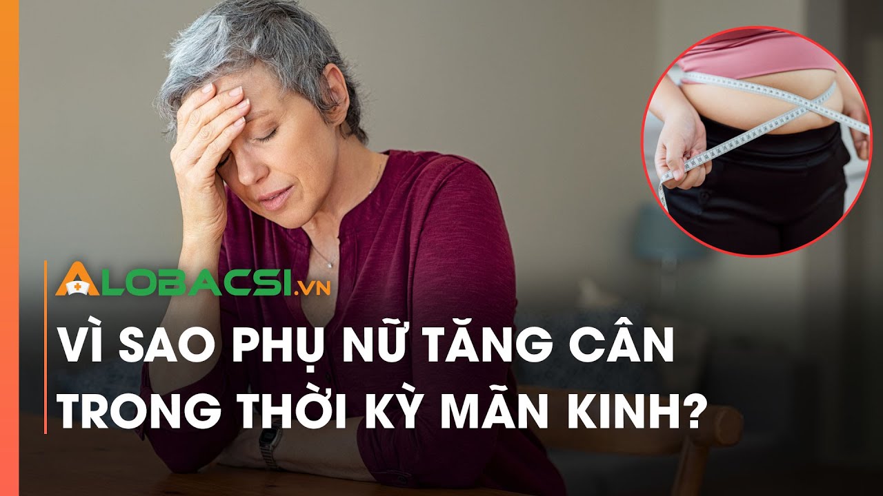 Vì sao phụ nữ tăng cân trong thời kỳ mãn kinh