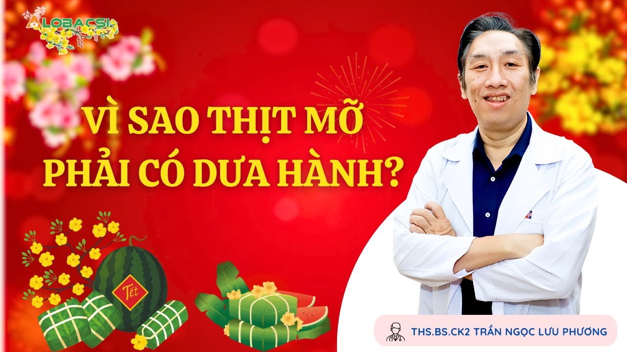 Vì sao thịt mỡ phải có dưa hành? ThS.BS.CK2 Trần Ngọc Lưu Phương