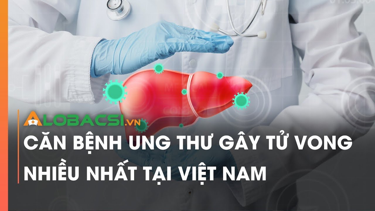 Căn bệnh ung thư gây tử vong nhiều nhất tại Việt Nam