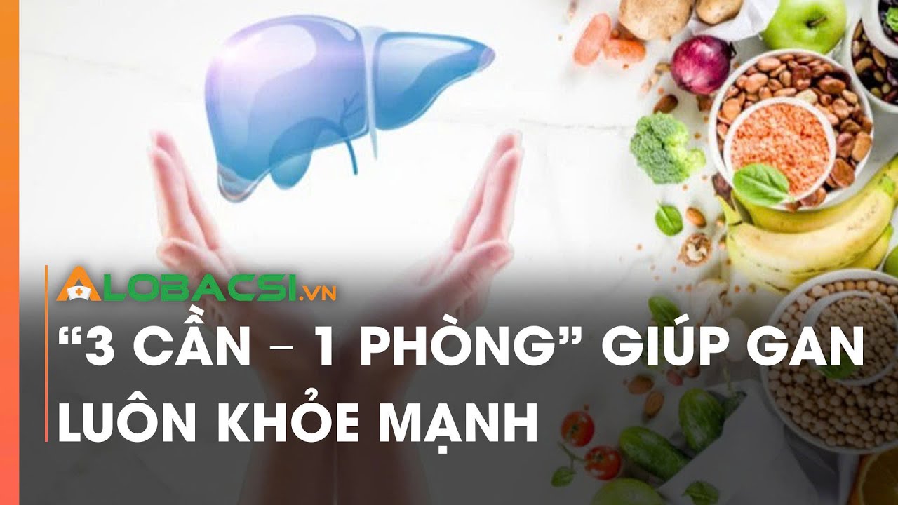 '3 cần - 1 phòng' giúp gan luôn khỏe mạnh | Video Alobacsi