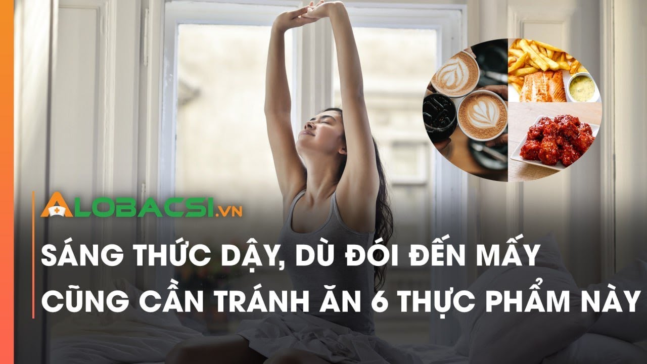 Sáng thức dậy, dù đói đến mấy cũng cần tránh ăn 6 thực phẩm này