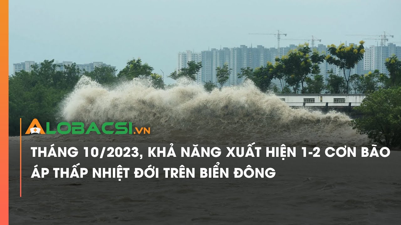 Tháng 10/2023, khả năng xuất hiện 1-2 cơn bão, áp thấp nhiệt đới trên Biển Đông