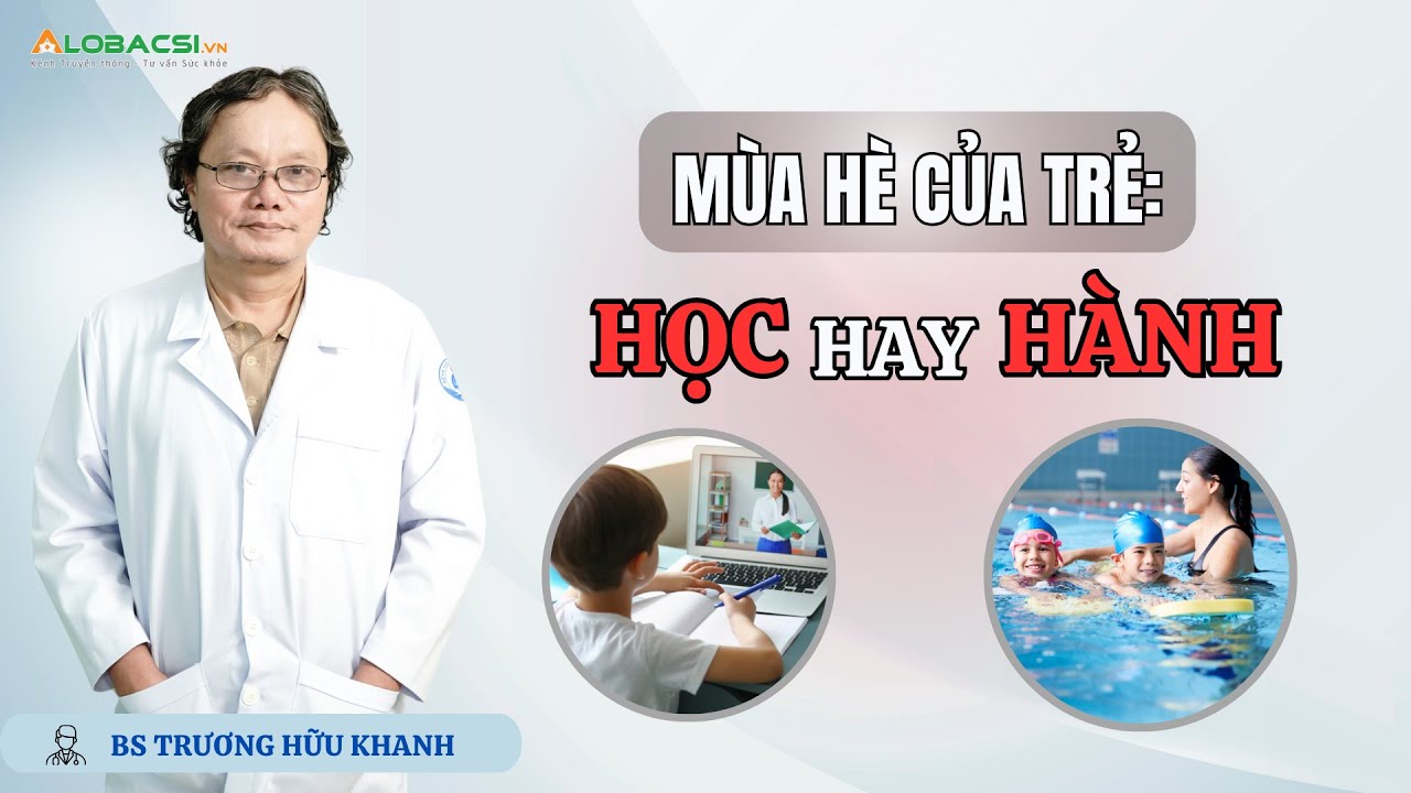 Mùa hè của trẻ: Học hay hành? | BS Trương Hữu Khanh