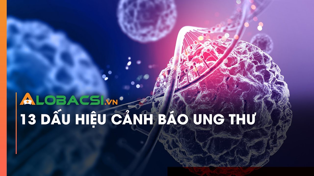 13 dấu hiệu cảnh báo ung thư