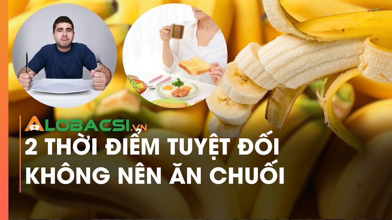 2 thời điểm tuyệt đối không nên ăn chuối