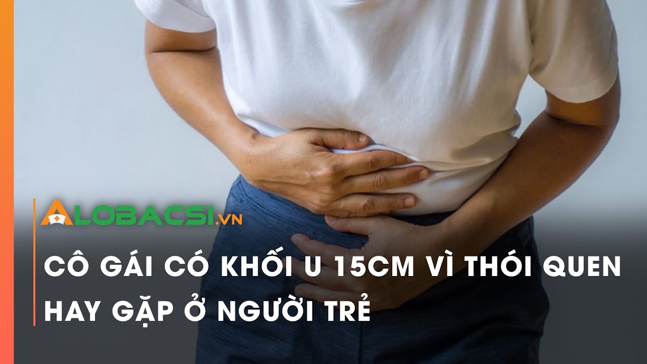 Cô gái có khối u 15cm vì thói quen hay gặp ở người trẻ