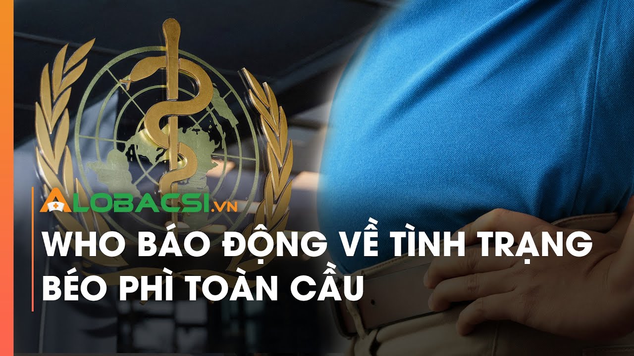 WHO báo động về tình trạng béo phì toàn cầu