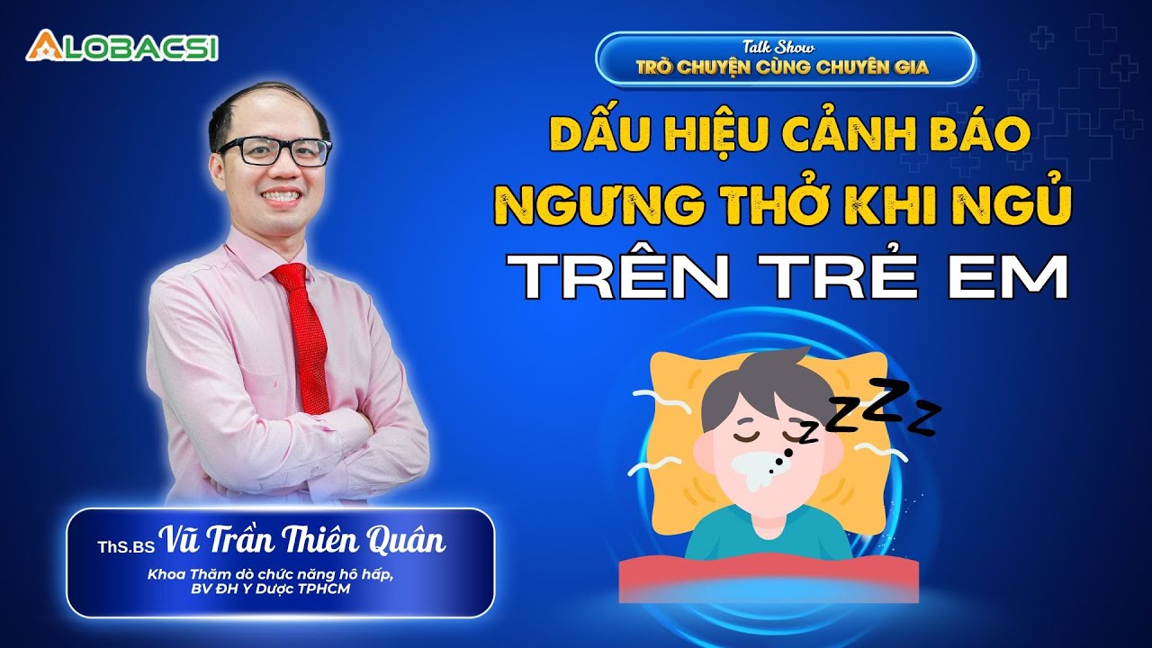 Dấu hiệu cảnh báo ngưng thở khi ngủ ở trẻ em | ThS.BS Vũ Trần Thiên Quân