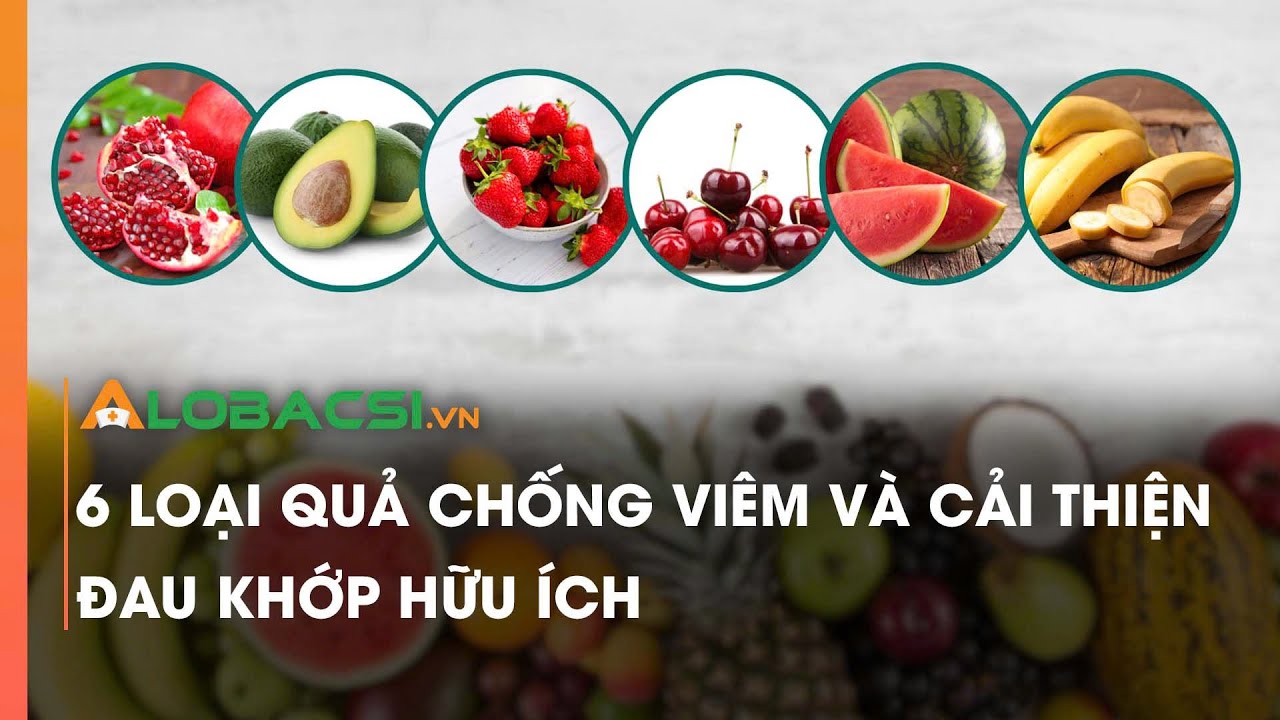 6 loại quả chống viêm và cải thiện đau khớp hữu ích