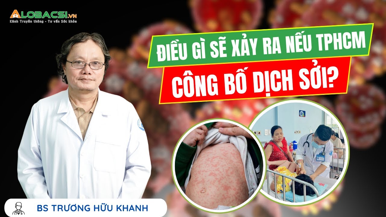 Điều gì sẽ xảy ra nếu TPHCM công bố dịch sởi? | BS Trương Hữu Khanh