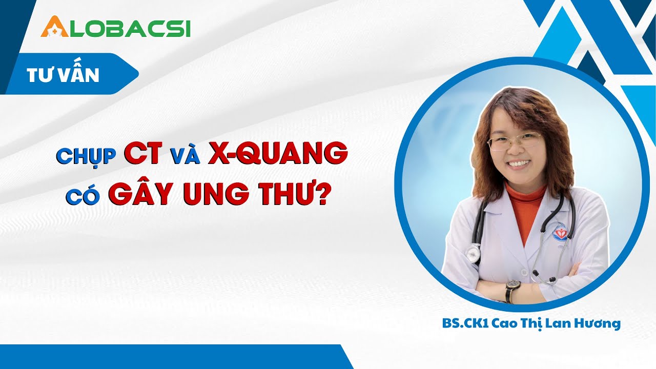 Chụp CT và X quang có gây ung thư?