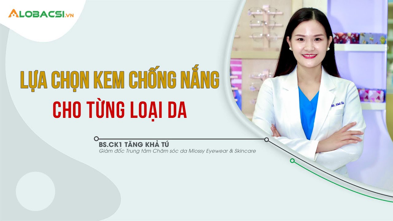 Lựa chọn kem chống nắng cho từng loại da? | BS.CK1 Tăng Khả Tú