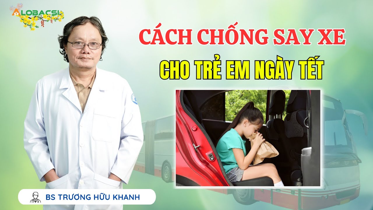 Cách Chống Say Xe Cho Trẻ Em Ngày Tết | BS Trương Hữu Khanh