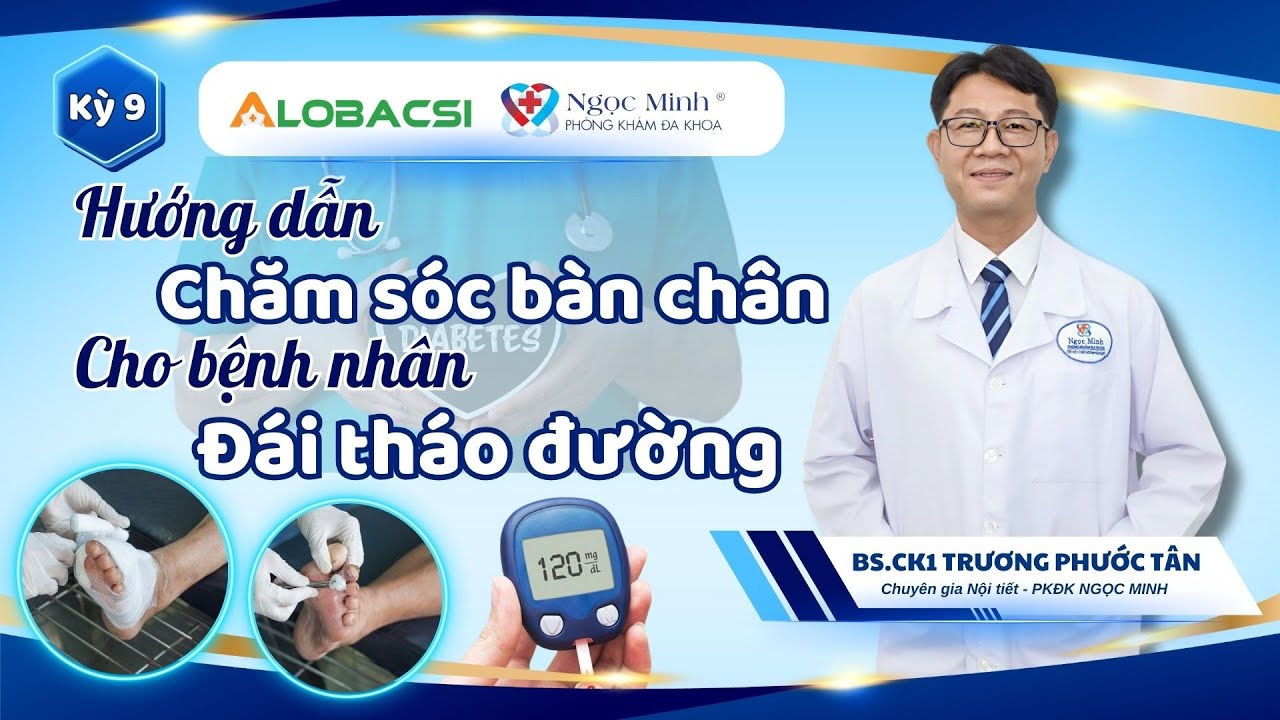 Hướng dẫn chăm sóc bàn chân cho bệnh nhân đái tháo đường | BS.CK1 Trương Phước Tân