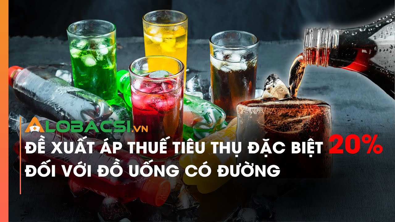 Đề xuất áp thuế tiêu thụ đặc biệt 20% đối với đồ uống có đường