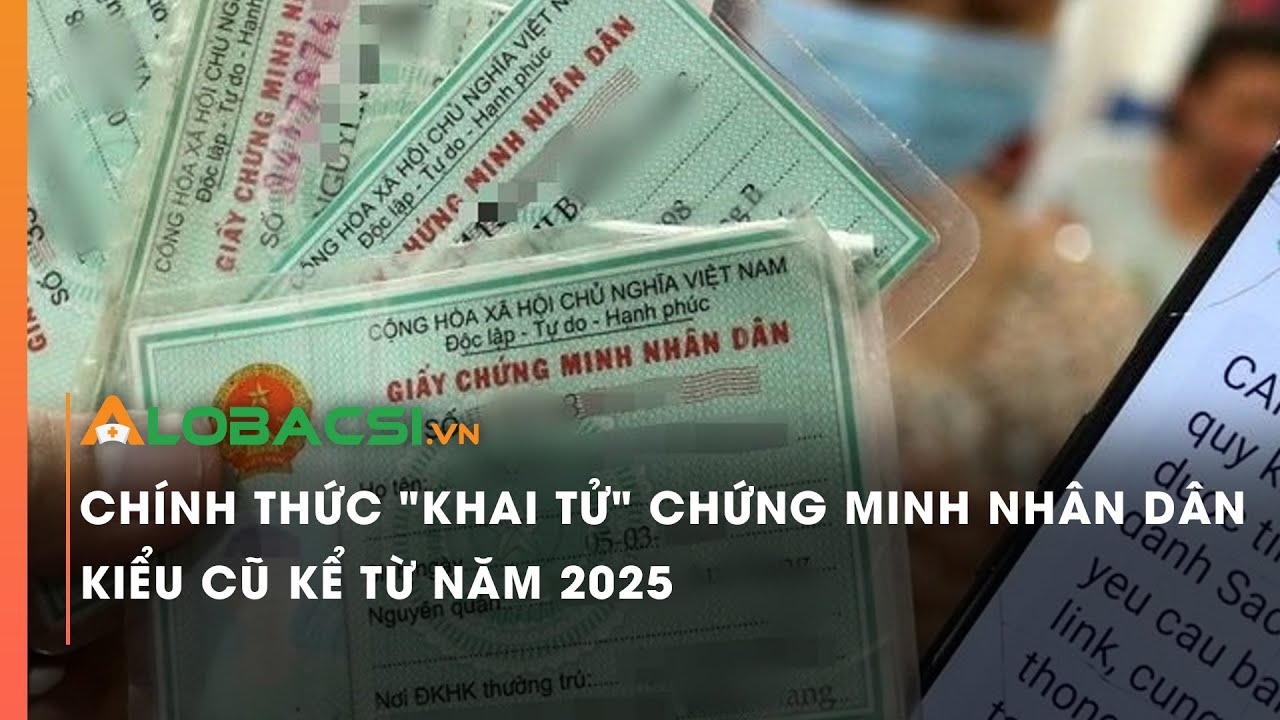 Chính thức "khai tử" chứng minh nhân dân kiểu cũ kể từ năm 2025