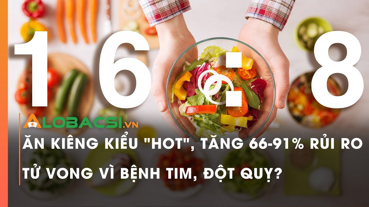 Ăn kiêng kiểu "hot", tăng 66-91% rủi ro chết vì bệnh tim, đột quỵ?