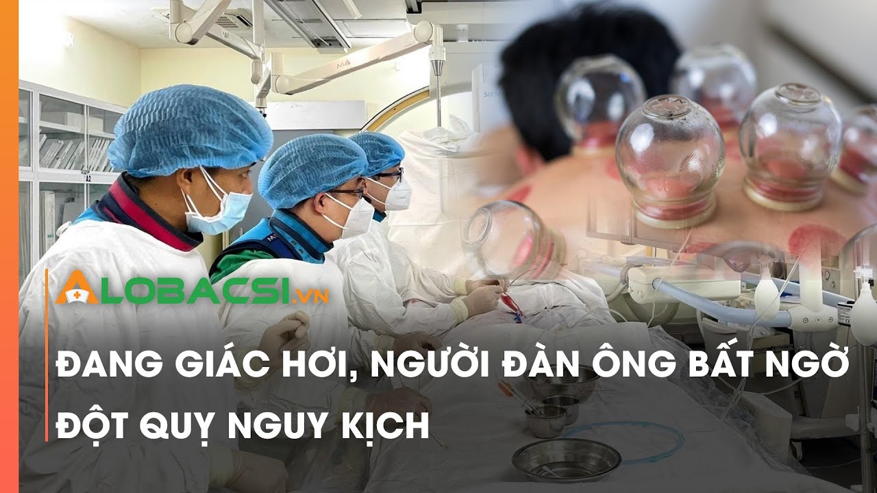 Đang giác hơi, người đàn ông bất ngờ đột quỵ nguy kịch