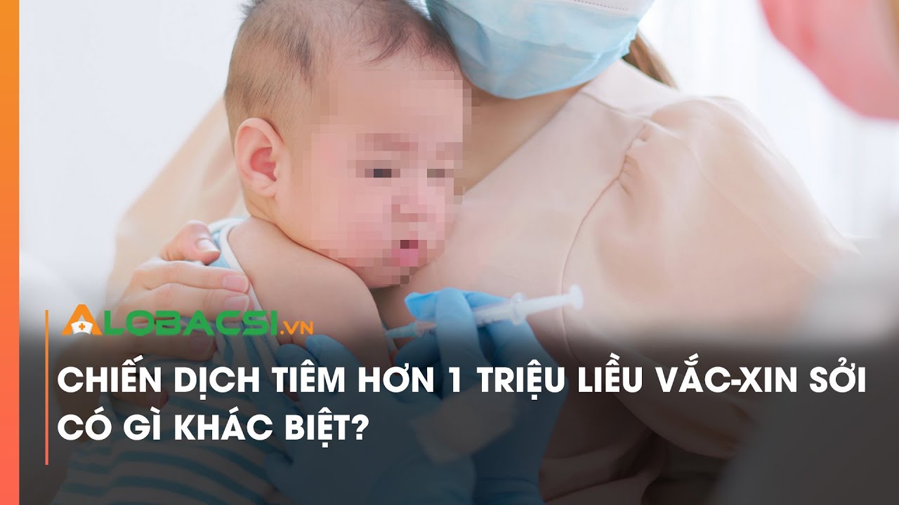 Chiến dịch tiêm hơn 1 triệu liều vắc xin sởi có gì khác biệt