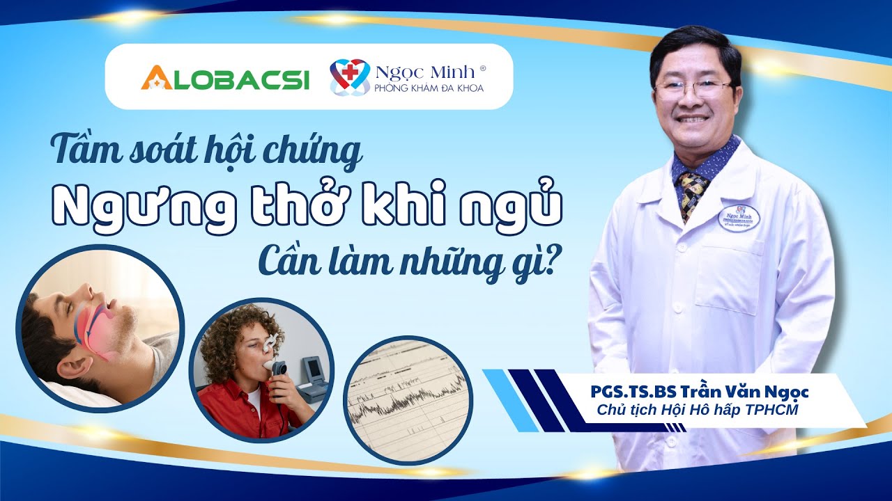 Tầm soát hội chứng ngưng thở khi ngủ, cần làm những gì? | PGS.TS.BS Trần Văn Ngọc