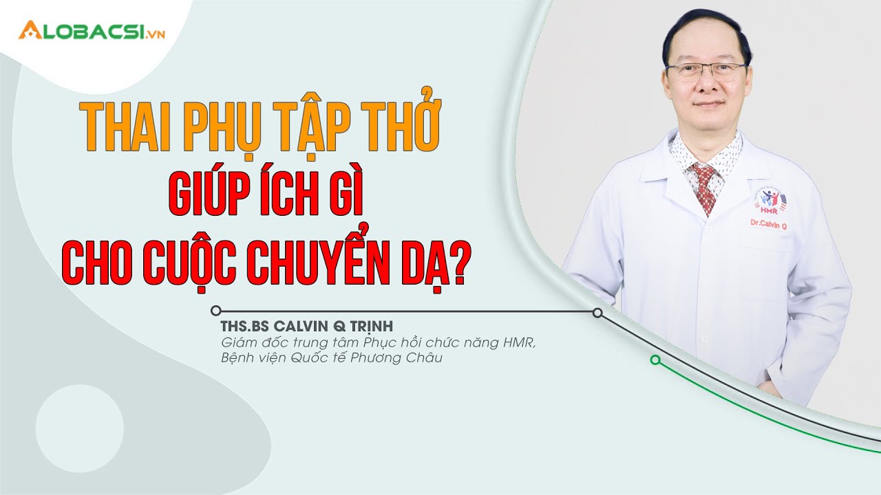 Thai phụ tập thở giúp ích gì cho cuộc chuyển dạ? | ThS.BS Calvin Q Trịnh