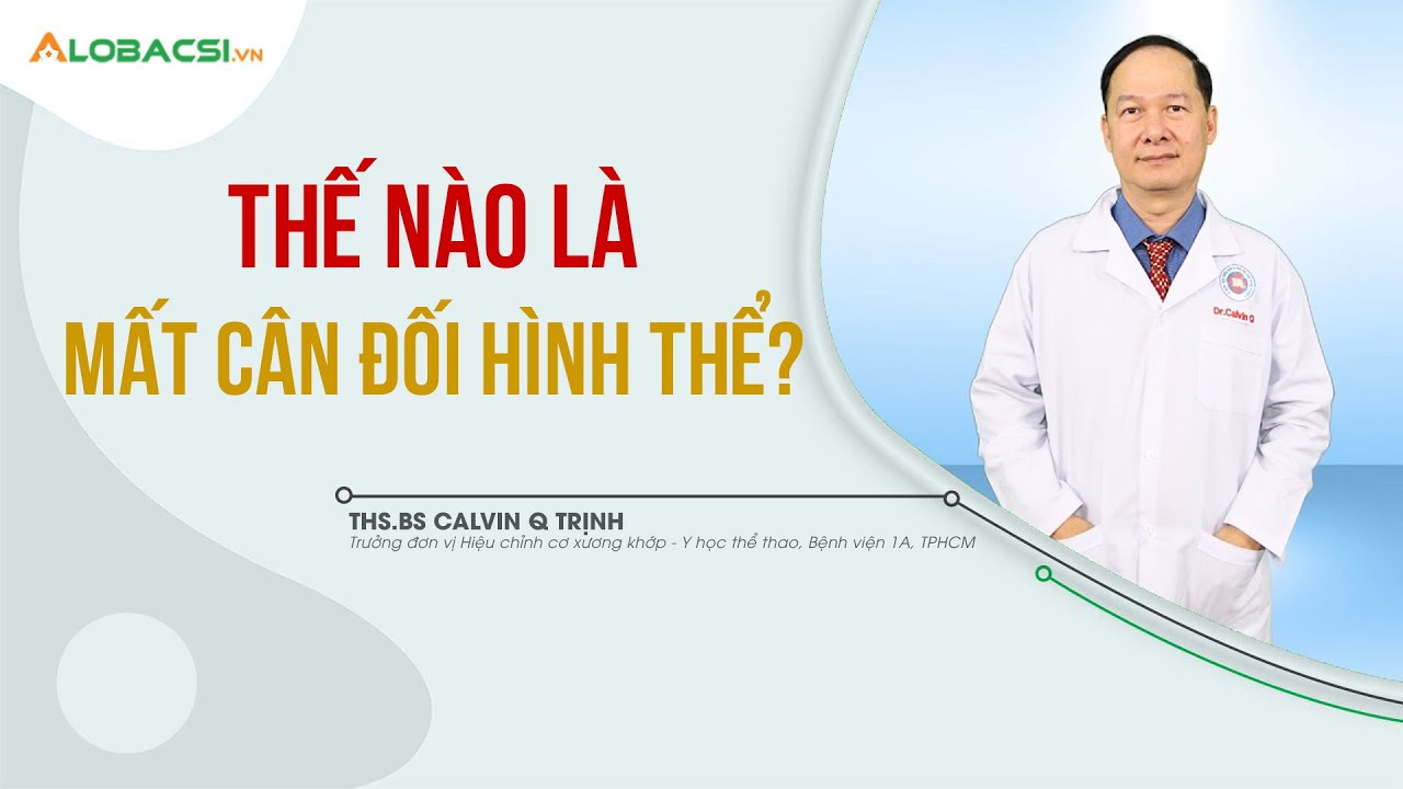 Mất cân đối hình thể: Nguyên nhân do đâu và làm cách nào để khắc phục? | ThS.BS Calvin Q.Trịnh