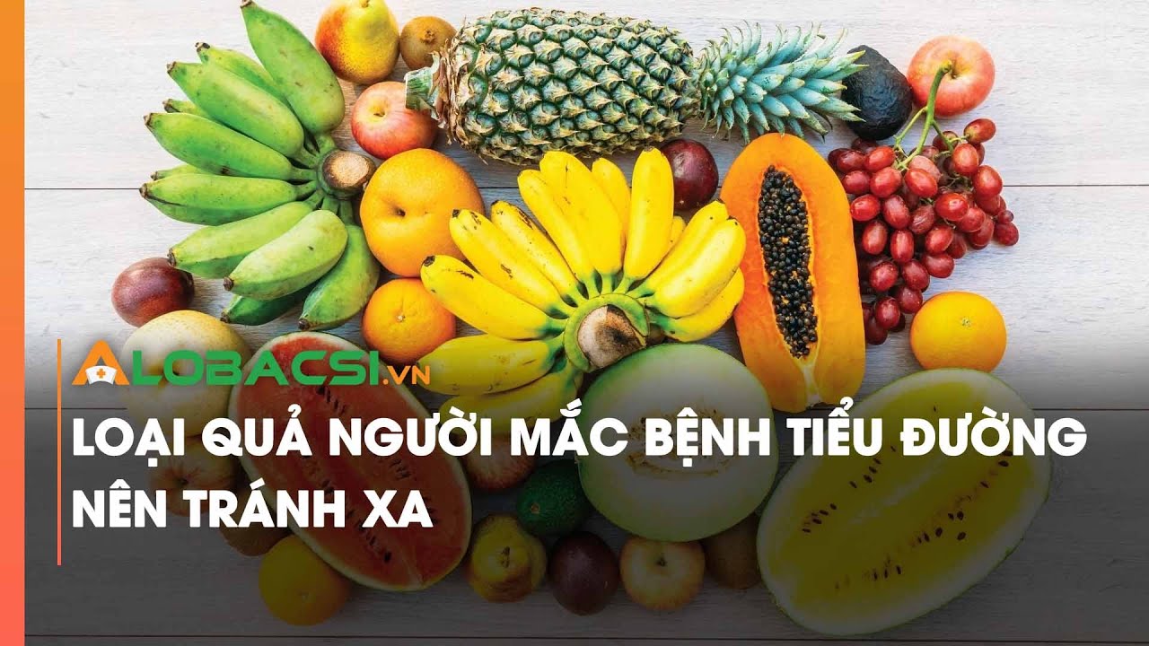 Loại quả người mắc bệnh tiểu đường nên tránh xa