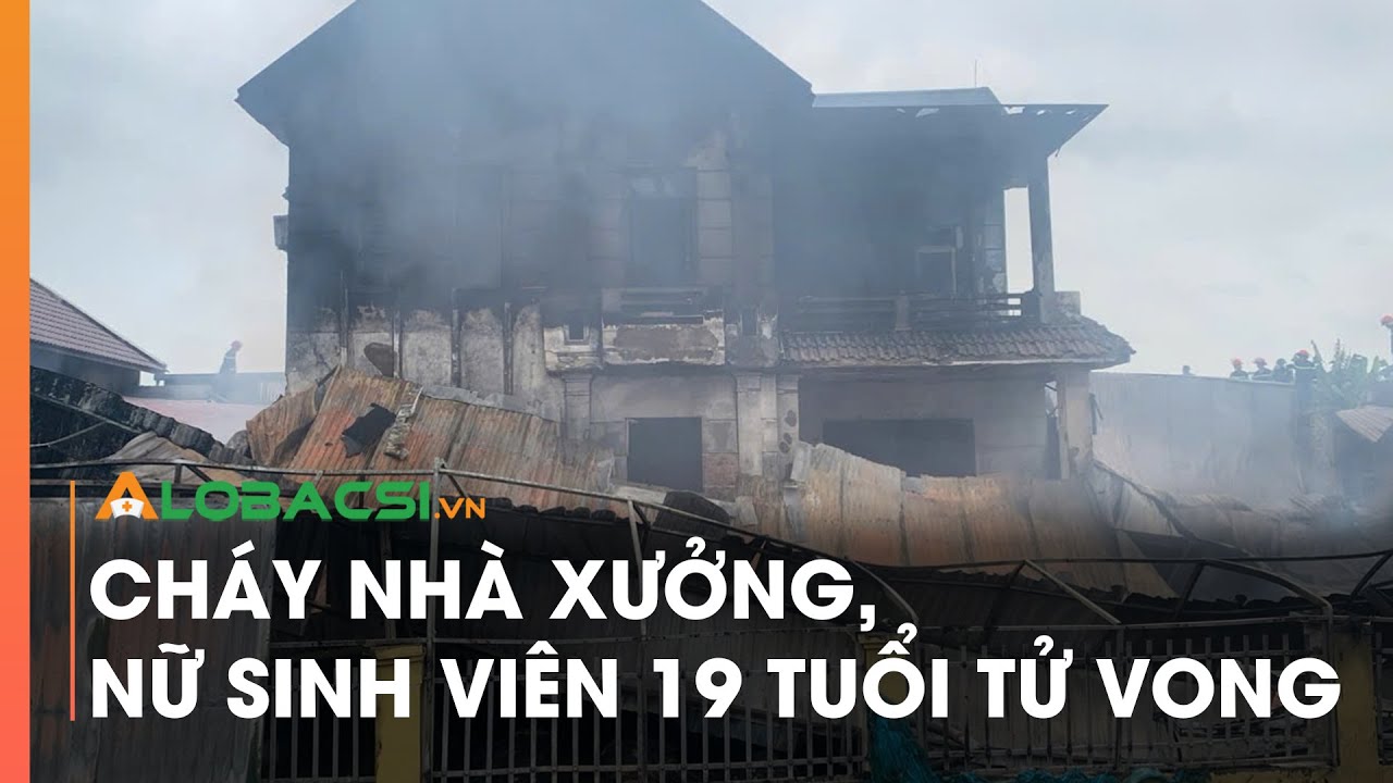 Cháy nhà xưởng, nữ sinh viên 19 tuổi tử vong